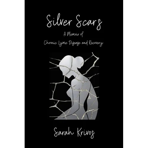 Silver Scars: A Memoir of Chronic Lyme Disease and Recovery - Paperback