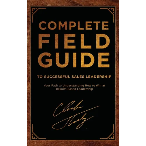 Complete Field Guide to Successful Sales Leadership: Your Path to Understanding How to Win at Results-Based Leadership - Hardcover