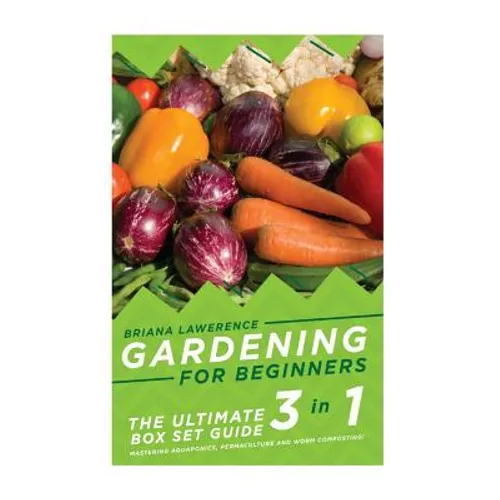 Gardening for Beginners: The Ultimate 2 in 1 Guide to Mastering Aquaponics, Permaculture and Worm Composting! - Paperback