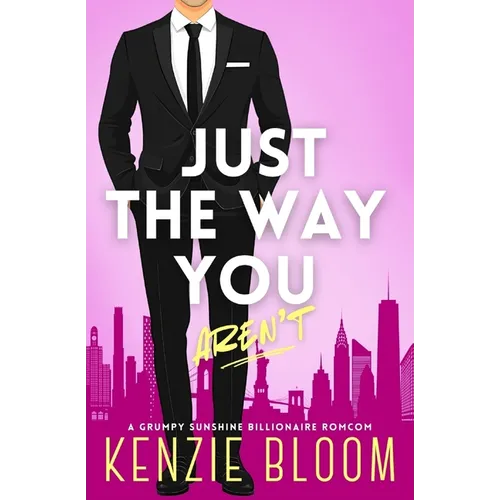 Just The Way You Aren't: A Grumpy Sunshine Billionaire RomCom - Paperback