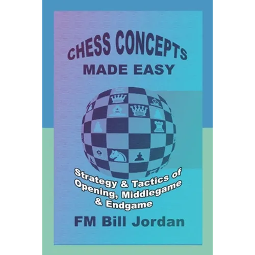 Chess Concepts Made Easy: Strategy and Tactics of Opening, Middlegame and Endgame. - Paperback