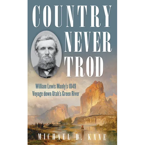 Country Never Trod: William Lewis Manly's 1849 Voyage Down Utah's Green River - Hardcover