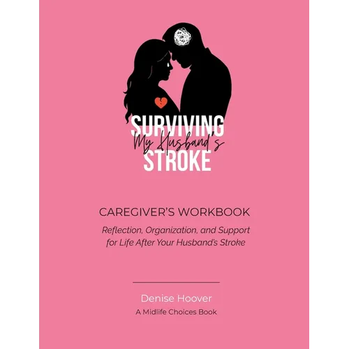 Surviving My Husband's Stroke Caregiver's Workbook: Reflection, Organization, and Support for Life After Your Husband's Stroke - Paperback