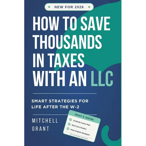 How to Save Thousands in Taxes with an LLC: Smart Strategies for Life After the W-2 - Paperback