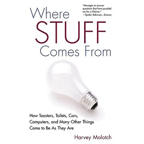 Where Stuff Comes from: How Toasters, Toilets, Cars, Computers and Many Other Things Come to Be as They Are - Paperback