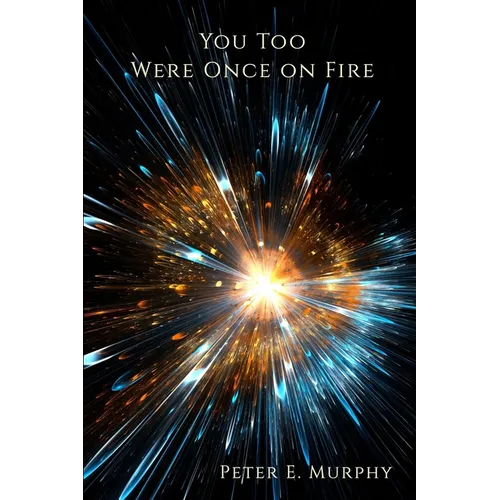 You Too Were Once on Fire