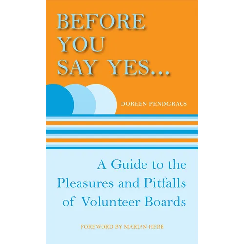 Before You Say Yes...: A Guide to the Pleasures and Pitfalls of Volunteer Boards - Paperback