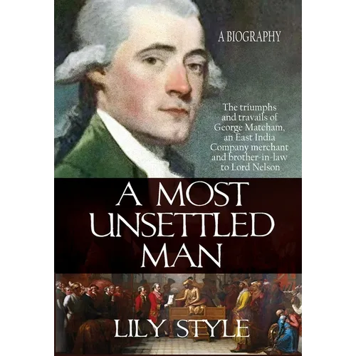 A Most Unsettled Man: A Biography - the Triumphs and Travails of George Matcham