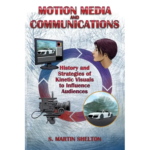 Motion Media and Communication: The History of and Strategies for Influencing Audiences through Kinetic Visuals - Paperback