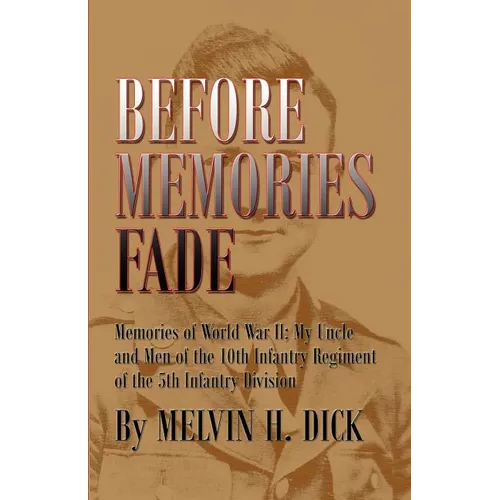 Before Memories Fade: Memories of World War II; My Uncle and Men of the 10th Infantry Regiment of the 5th Infantry Division - Paperback
