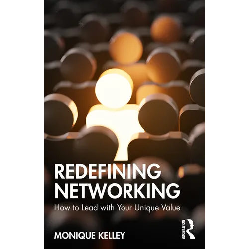 Redefining Networking: How to Lead with Your Unique Value - Paperback