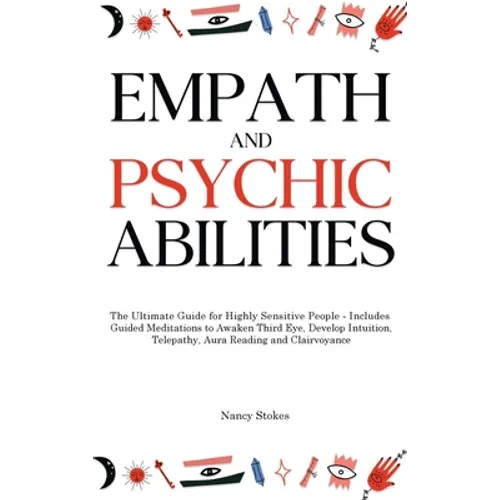 Empath and Psychic Abilities: The Ultimate Guide for Highly Sensitive People - Includes Guided Meditations to Awaken Third Eye, Develop Intuition, Tel - Hardcover
