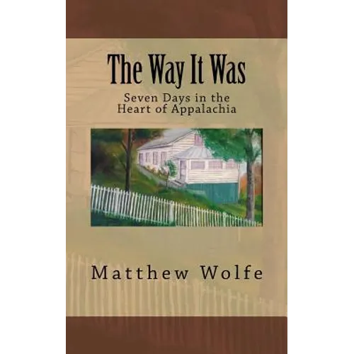 The Way It Was: Seven Days in the Heart of Appalachia - Paperback