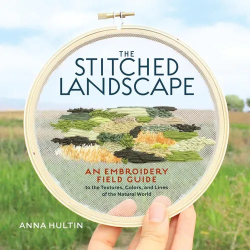 The Stitched Landscape: An Embroidery Field Guide to the Textures, Colors, and Lines of the Natural World - Hardcover