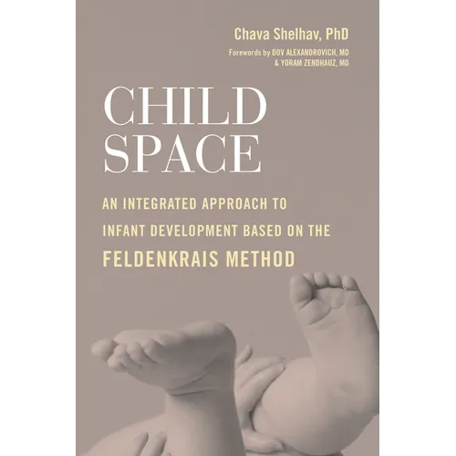 Child Space: An Integrated Approach to Infant Development Based on the Feldenkrais Method - Paperback