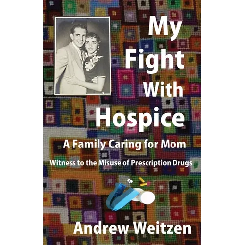 My Fight With Hospice: A Family Caring for Mom, Witness to the Misuse of Prescription Drugs - Paperback