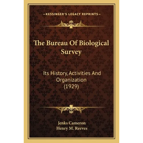 The Bureau Of Biological Survey: Its History, Activities And Organization (1929) - Paperback