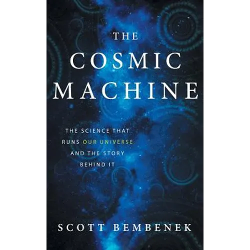 The Cosmic Machine: The Science That Runs Our Universe and the Story Behind It - Hardcover