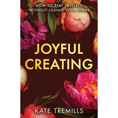 Joyful Creating: How to Stay Inspired without Losing Your Spark - Paperback