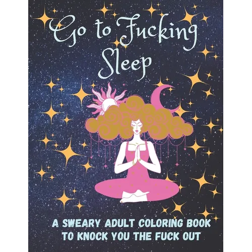 Go to Fucking Sleep: A Sweary Adult Coloring Book to Knock you the Fuck Out - Paperback
