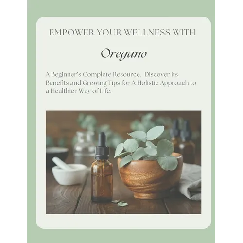 Empower Your Wellness - Oregano: A Beginner's Complete Resource - from Seed to Remedy Without the Overwhelm - Paperback