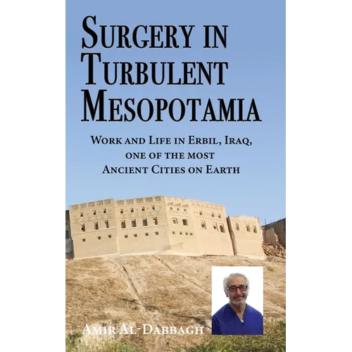 Surgery in Turbulent Mesopotamia: Work and Life in Erbil, Iraq, one of the most Ancient Cities on Earth - Paperback