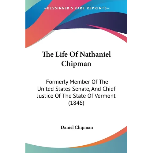 The Life Of Nathaniel Chipman: Formerly Member Of The United States Senate, And Chief Justice Of The State Of Vermont (1846) - Paperback
