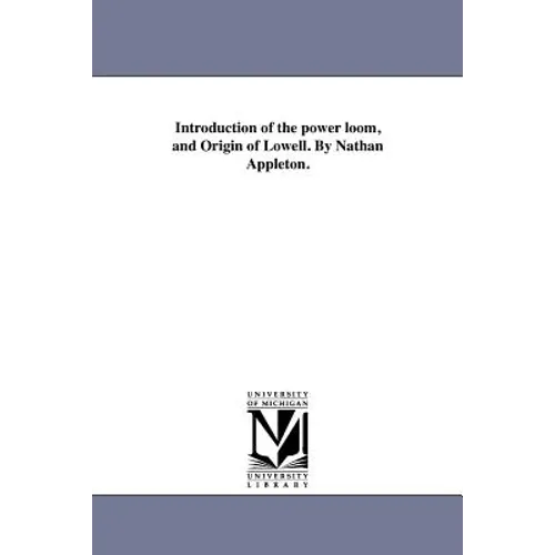 Introduction of the power loom, and Origin of Lowell. By Nathan Appleton. - Paperback