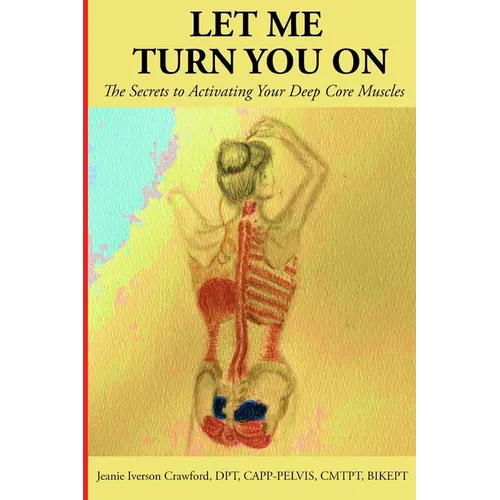 Let Me Turn You On: The Secrets to Activating Your Deep Core Muscles - Paperback