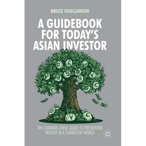 A Guidebook for Today's Asian Investor: The Common Sense Guide to Preserving Wealth in a Turbulent World - Hardcover