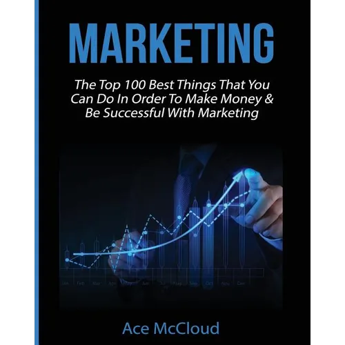 Marketing: The Top 100 Best Things That You Can Do In Order To Make Money & Be Successful With Marketing - Paperback