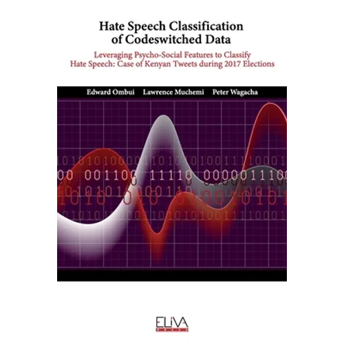 Hate Speech Classification of Codeswitched Data: Leveraging Psycho-social Features to classify Hate Speech: Case of Kenyan Tweets during 2017 Election - Paperback