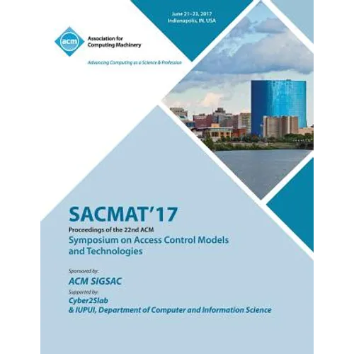 Sacmat'17: The 22nd ACM Symposium on Access Control Models and Technologies (SACMAT)