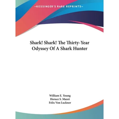 Shark! Shark! The Thirty-Year Odyssey Of A Shark Hunter - Hardcover