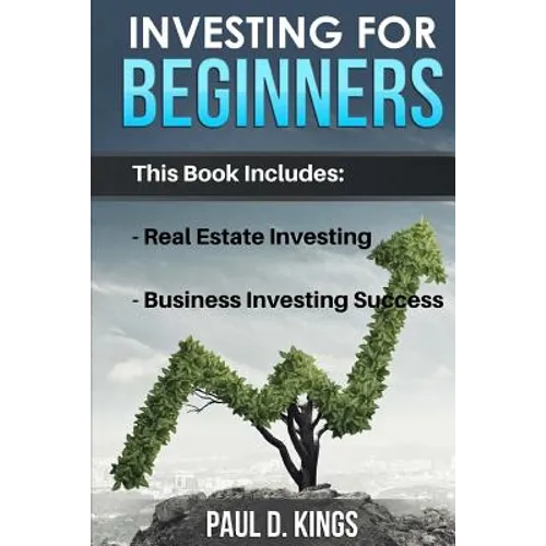 Investing for Beginners: This Book Includes - Real Estate Investing, Business Investing Success - Paperback