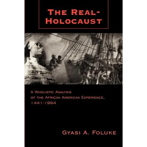The Real-Holocaust: A Wholistic Analysis of the African American Experience, 1441-1994 - Paperback