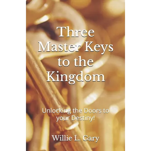 3 Master Keys to the Kingdom: Unlocking the Doors to your Destiny - Paperback