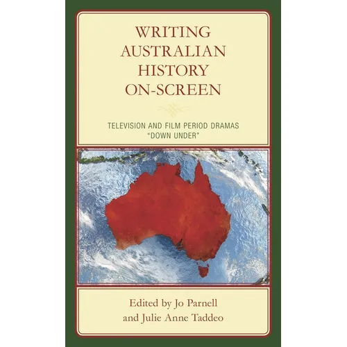 Writing Australian History On-Screen: Television and Film Period Dramas 