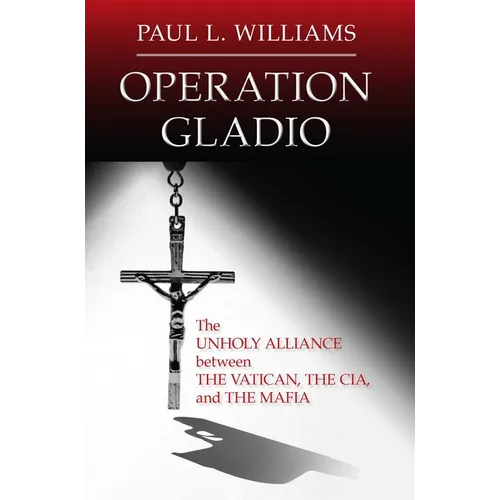 Operation Gladio: The Unholy Alliance Between the Vatican, the Cia, and the Mafia - Paperback