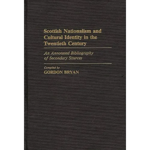 Scottish Nationalism and Cultural Identity in the Twentieth Century: An Annotated Bibliography of Secondary Sources - Hardcover