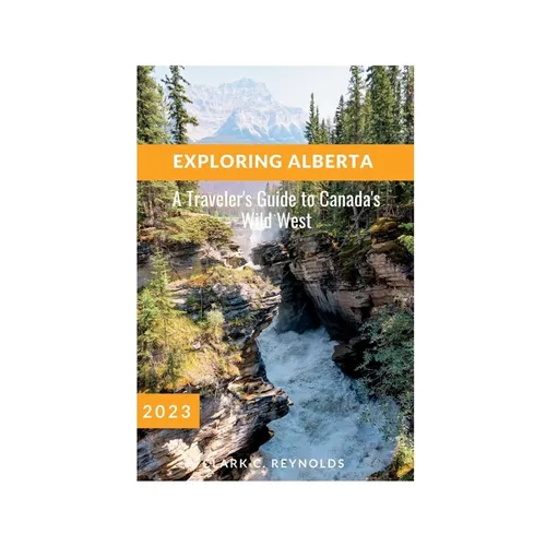 Exploring Alberta: A Traveler's Guide to Canada's Wild West - Paperback