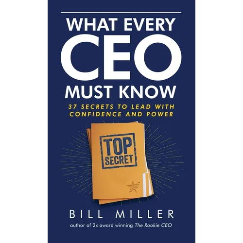 What Every CEO Must Know, 37 Secrets to Lead With Confidence and Power - Hardcover