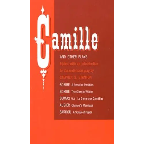 Camille and Other Plays: A Peculiar Position; The Glass of Water; La Dame Aux Camélias; Olympe's Marriage; A Scrap of Paper - Paperback