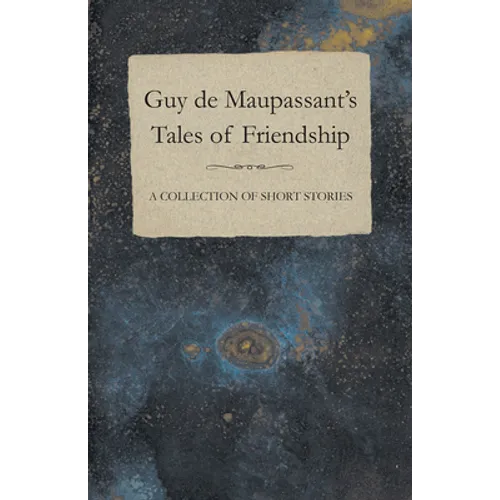 Guy de Maupassant's Tales of Friendship - A Collection of Short Stories - Paperback