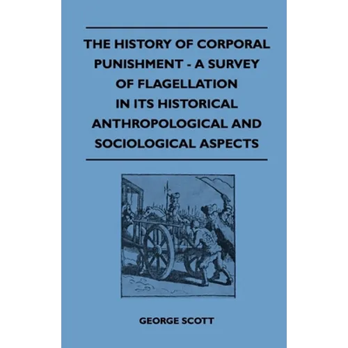 The History of Corporal Punishment - A Survey of Flagellation in Its Historical Anthropological and Sociological Aspects - Paperback
