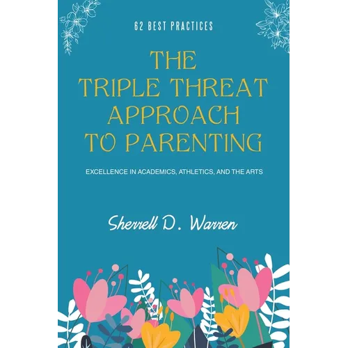 The Triple Threat Approach to Parenting: Excellence in Academics, Athletics, and the Arts - Paperback