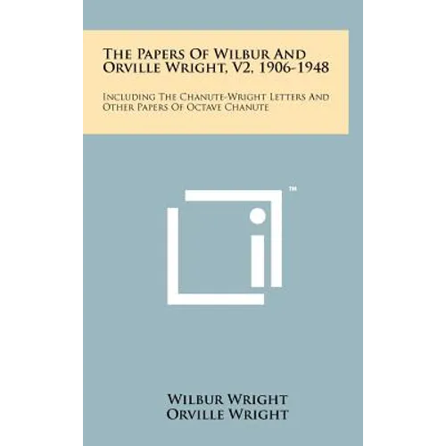 The Papers of Wilbur and Orville Wright, V2, 1906-1948: Including the Chanute-Wright Letters and Other Papers of Octave Chanute - Hardcover