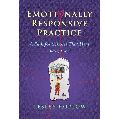 Emotionally Responsive Practice: A Path for Schools That Heal, Infancy-Grade 6 - Paperback
