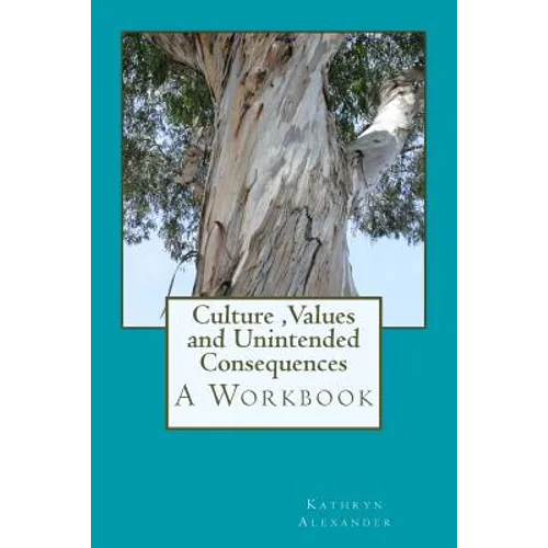 Culture Values and Unintended Consequences: A Workbook - Paperback