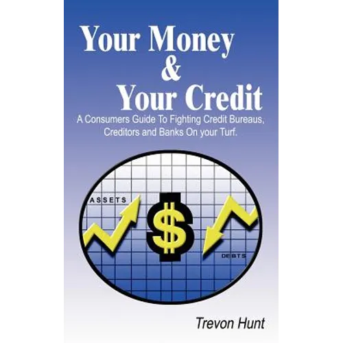 Your Money & Your Credit: A Consumers Guide To Fighting Credit Bureaus, Creditors and Banks On your Turf. - Paperback